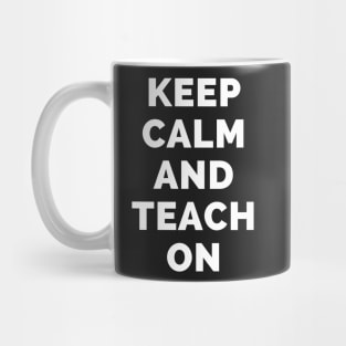 Keep Calm And Teach On - Black And White Simple Font - Funny Meme Sarcastic Satire - Self Inspirational Quotes - Inspirational Quotes About Life and Struggles Mug